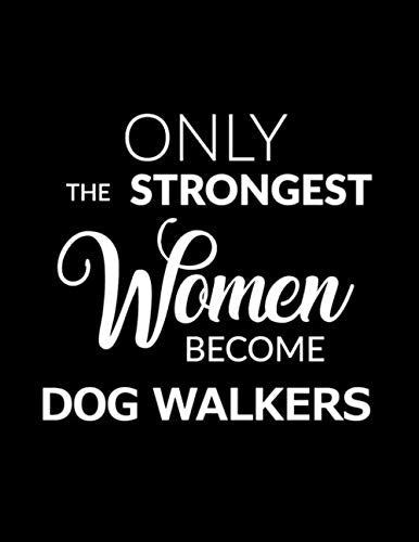 Only the Strongest Women Become Dog Walkers: 8.5x11 Lined Composition Notebook Dog Walker Gift for Women Business, Finance & Career
