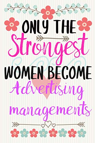 ONLY THE STRONGEST WOMEN BECOME ADVERTISING MANAGEMENTS: Notebook / Journal / Diary, Notebook Writing Journal ,6x9 dimension|120pages / Advertising managements Books
