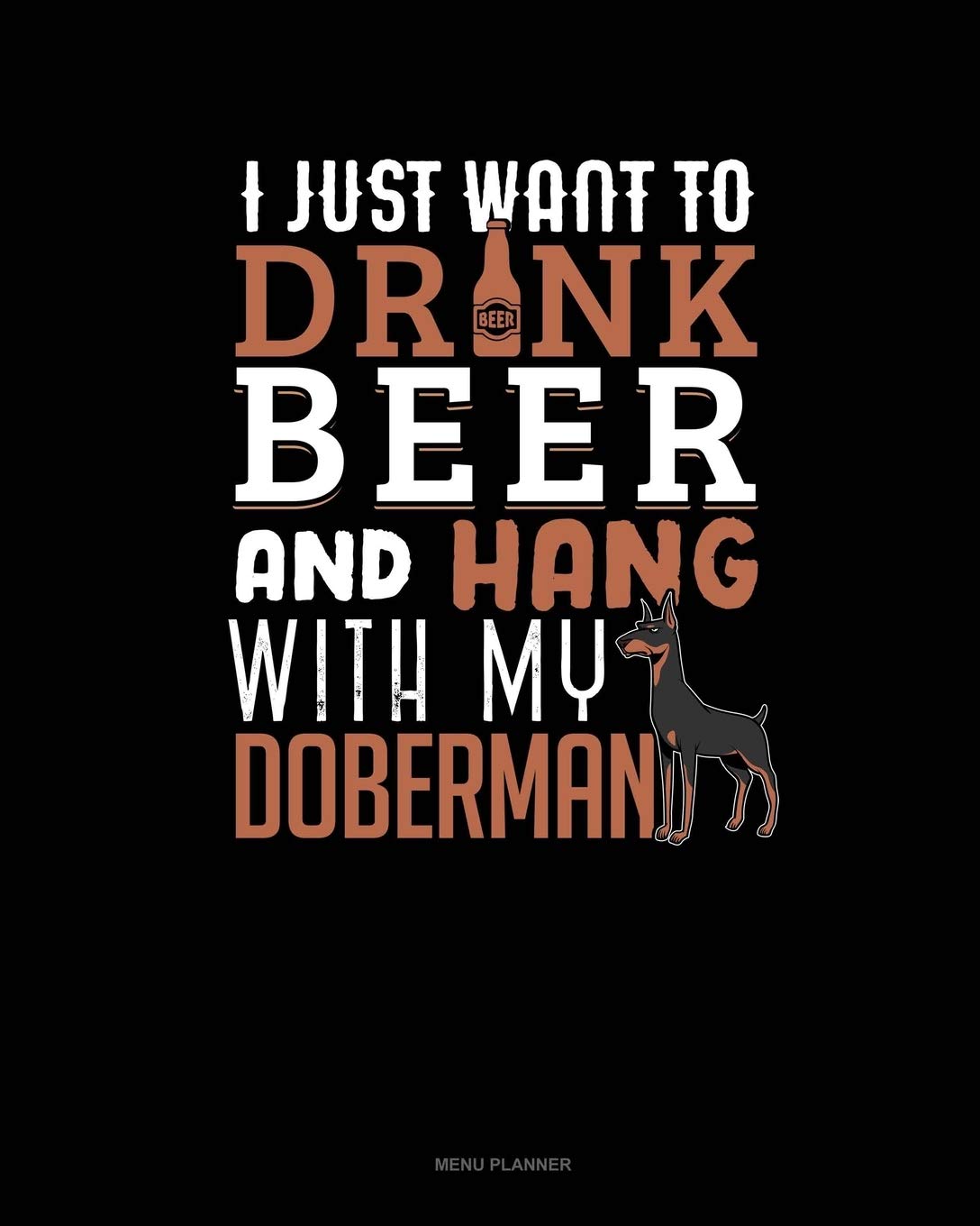 I Just Want To Drink Beer & Hang With My Doberman: Menu Planner Essays & Short Stories