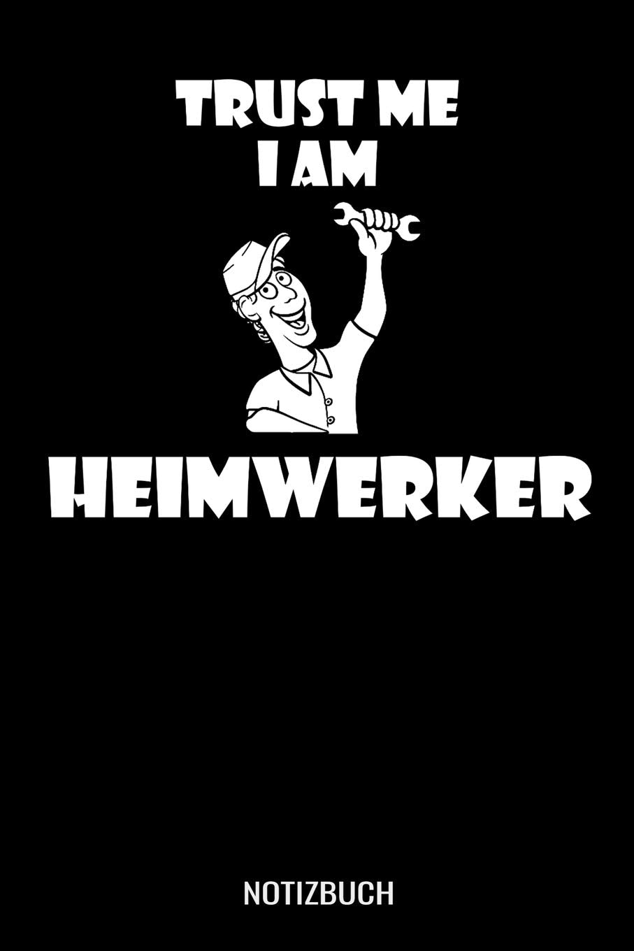 Trust me I am Heimwerker: A5 Monatsplaner 120 Seiten mit Spalten für Monatsziele, Termine, Veranstaltungen, Notizen und Wochenübersicht. Ideal für Heimwerker Books