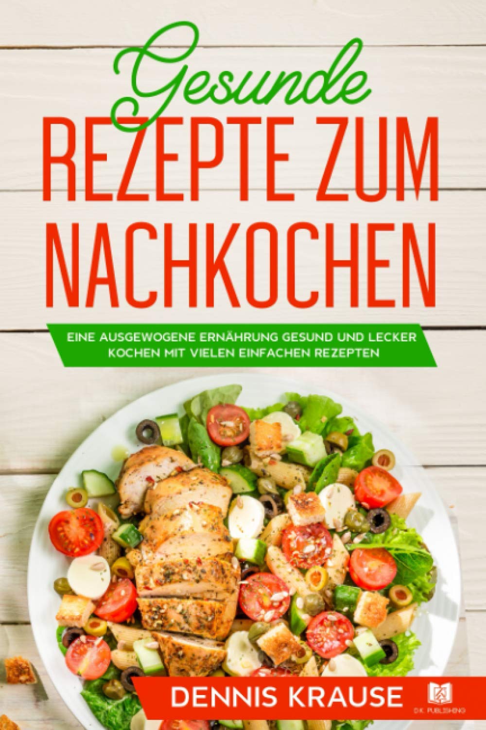 Gesunde Rezepte zum Nachkochen: Eine ausgewogene Ernährung Gesund und lecker kochen mit vielen einfachen Rezepten. (Gesunde Rezepte zum Abnehmen, Band 2) Health, Nutrition & Fitness