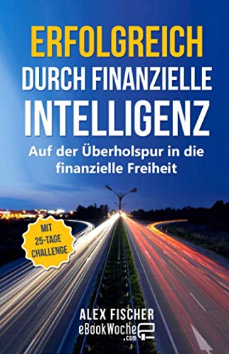 Erfolgreich durch finanzielle Intelligenz: Auf der Überholspur in die finanzielle Freiheit book