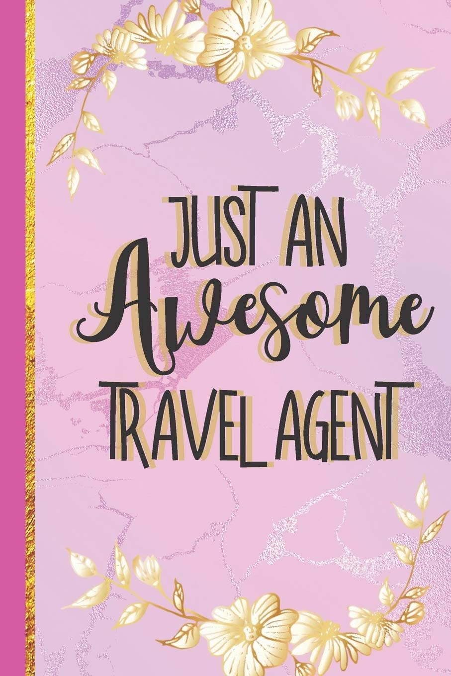 Just An Awesome Travel Agent: Novelty Travel Agent Gifts... Cute Pink & Gold Lined Notebook or Journal Business, Finance & Career
