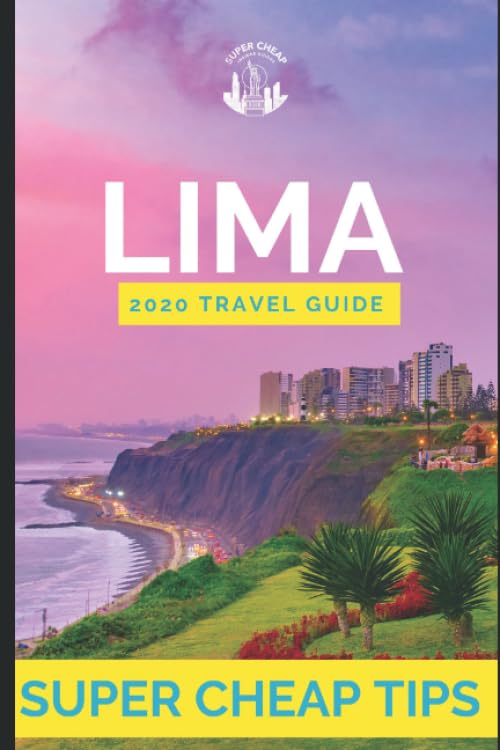 Super Cheap Lima - Travel Guide 2020: How to Enjoy a $1,000 trip to Lima for $130 book