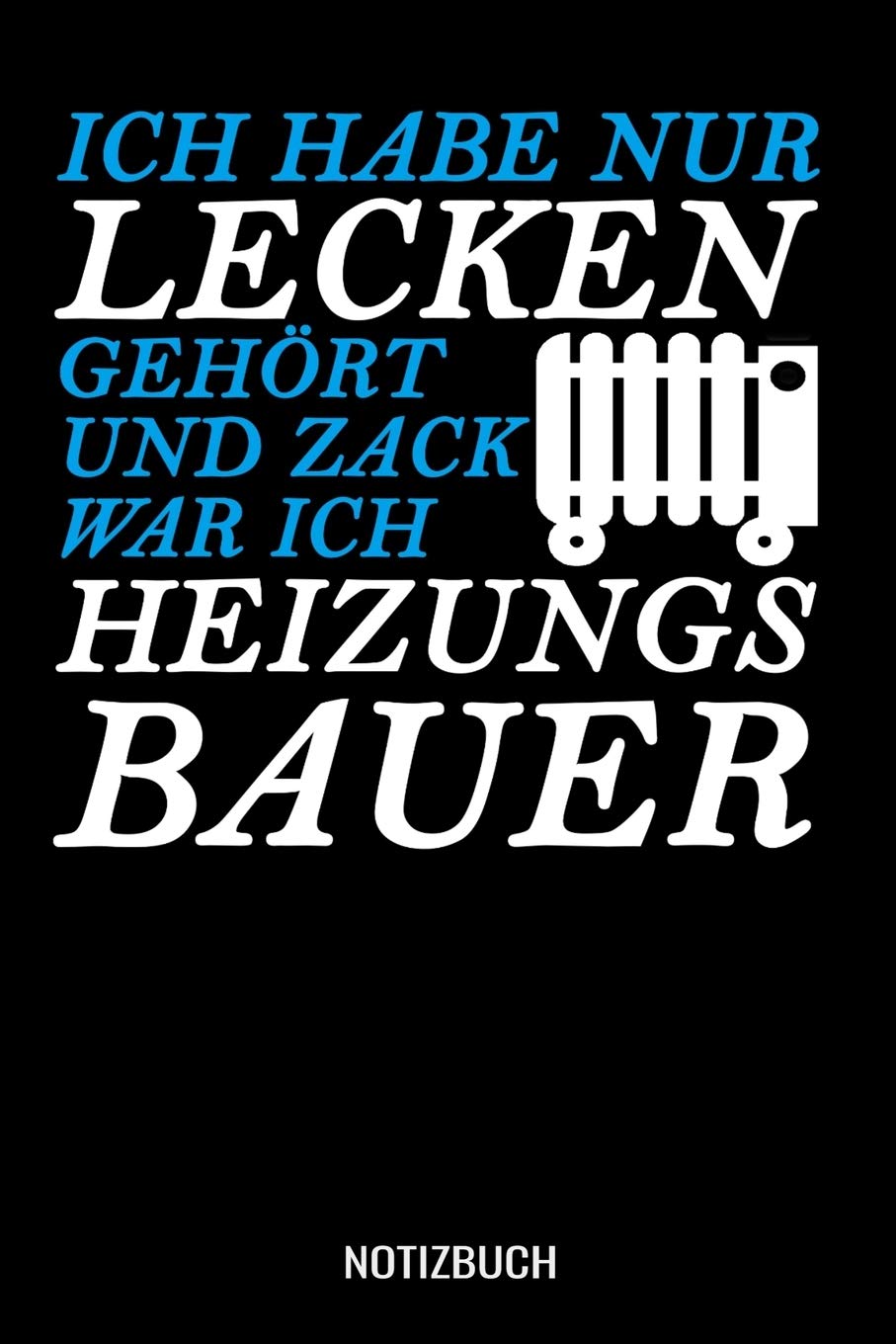 Ich habe nur lecken gehrt und zack war ich Heizungsbauer: A5 Notizbuch Blank / Blanko / Leer 120 Seiten mit Seitenzahl für Heizungsbauer. Books