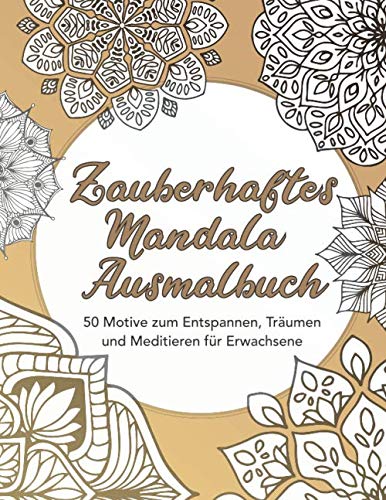 Zauberhaftes Mandala-Ausmalbuch — 50 Motive zum Entspannen, Träumen und Meditieren für Erwachsene: Beschäftigung zum Ausmalen, Mandala-Malvorlagen ... Mandalas für Erwachsene, Mandalamalbuch) book