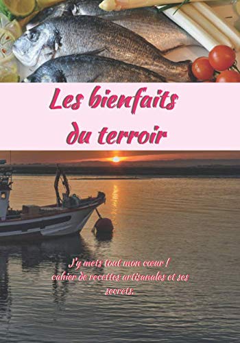 Les bienfaits du terroir: Cahier de recettes artisanales et ses secrets. Un savoir faire, de bons produits, du bio, le respect de la nature.100 pages ... le lien producteurs et consommateurs. Cooking & Enjoying