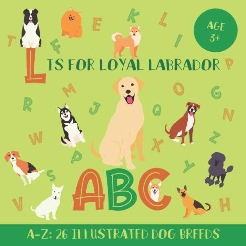 L Is for Loyal Labrador ABC: Dog ABC Book for Kids and Kindergarteners - 26 Illustrated Dog Breeds for Every Letter of the Alphabet book