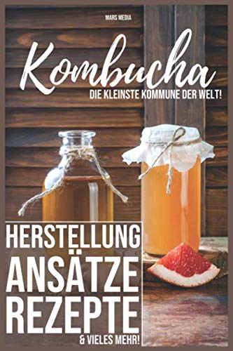 Kombucha! Die kleinste Kommune der Welt: Herstellung, Ansätze, Rezepte & vieles mehr Garden & Plants