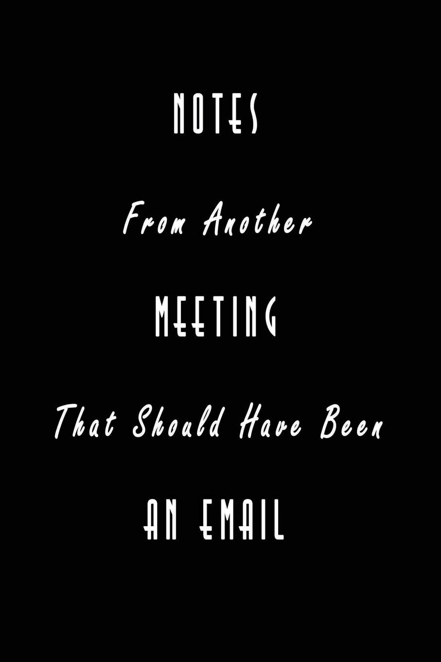 Notes From Another Meeting That Should Have Been An Email: Nifty Blank Lined Journal Notebook with Wacky Messages inside for Colleagues Coworker | ... Christmas Humor Gifts | Classic Black Business, Finance & Career