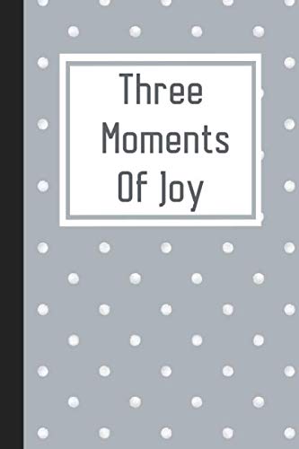 Three Moments Of Joy Journal: Daily Reflection and Memories Book Medicine