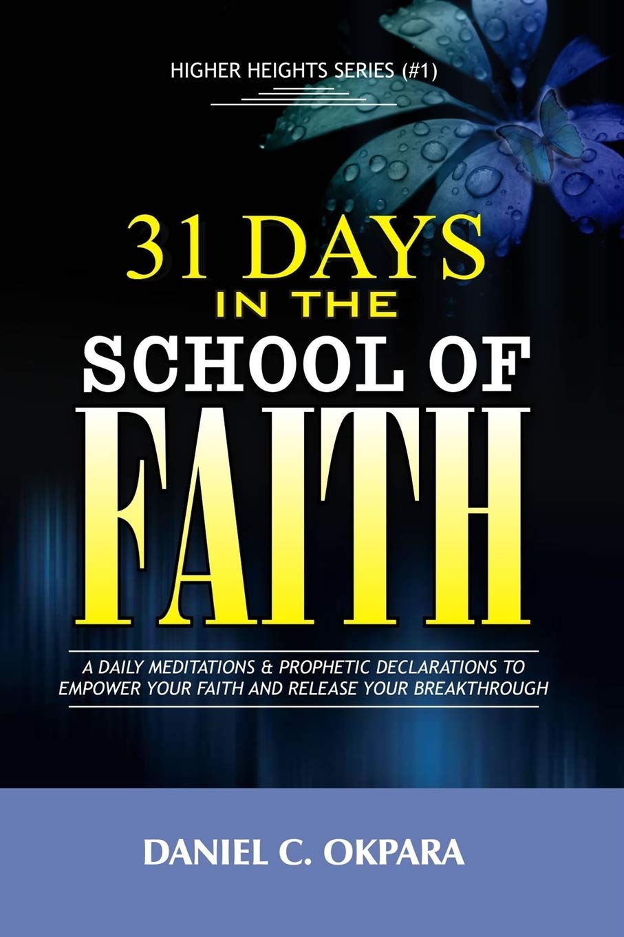 31 Days in the School of Faith: A Daily Meditations & Prophetic Declarations to Empower Your Faith and Release Your Breakthrough (Higher Heights, Band 1) Religion & Esotericism