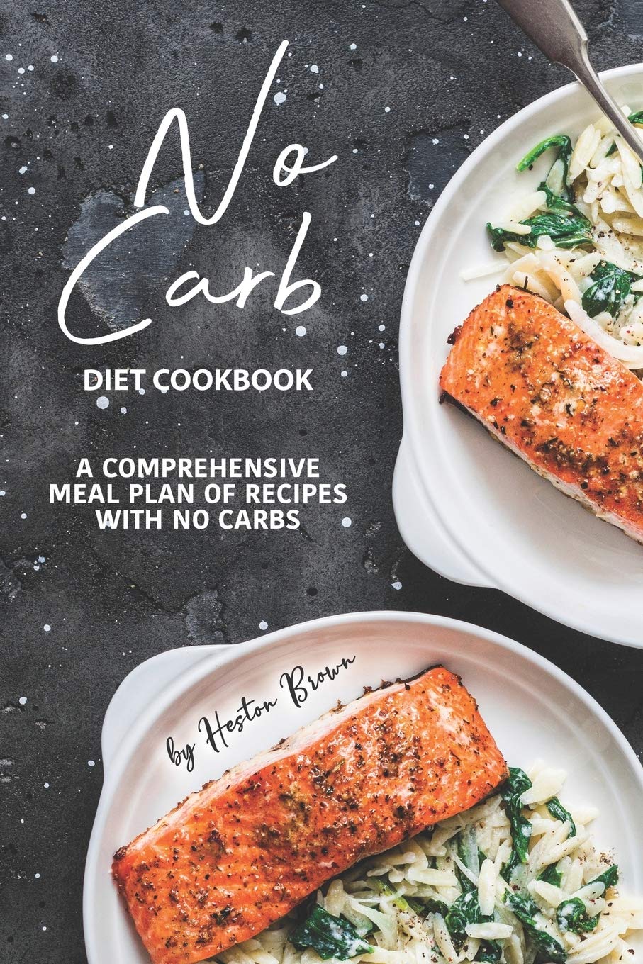 No Carb Diet Cookbook: A Comprehensive Meal Plan of Recipes with No Carbs Health, Nutrition & Fitness