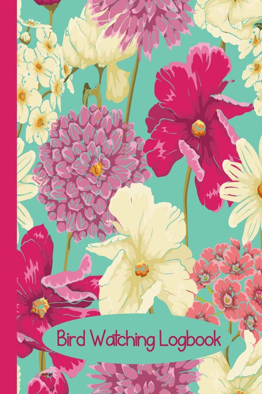 Bird Watching Log Book: Bird Watching Journal NoteBook Diary, Unique Gift for Birders and Bird Watchers, Pink and Yellow Flowers book