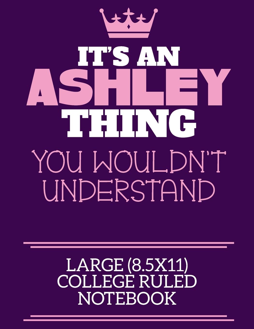 It's An Ashley Thing You Wouldn't Understand Large (8.5x11) College Ruled Notebook: A cute notebook or notepad to write in for any book lovers, doodle writers and budding authors! Learning & Reference