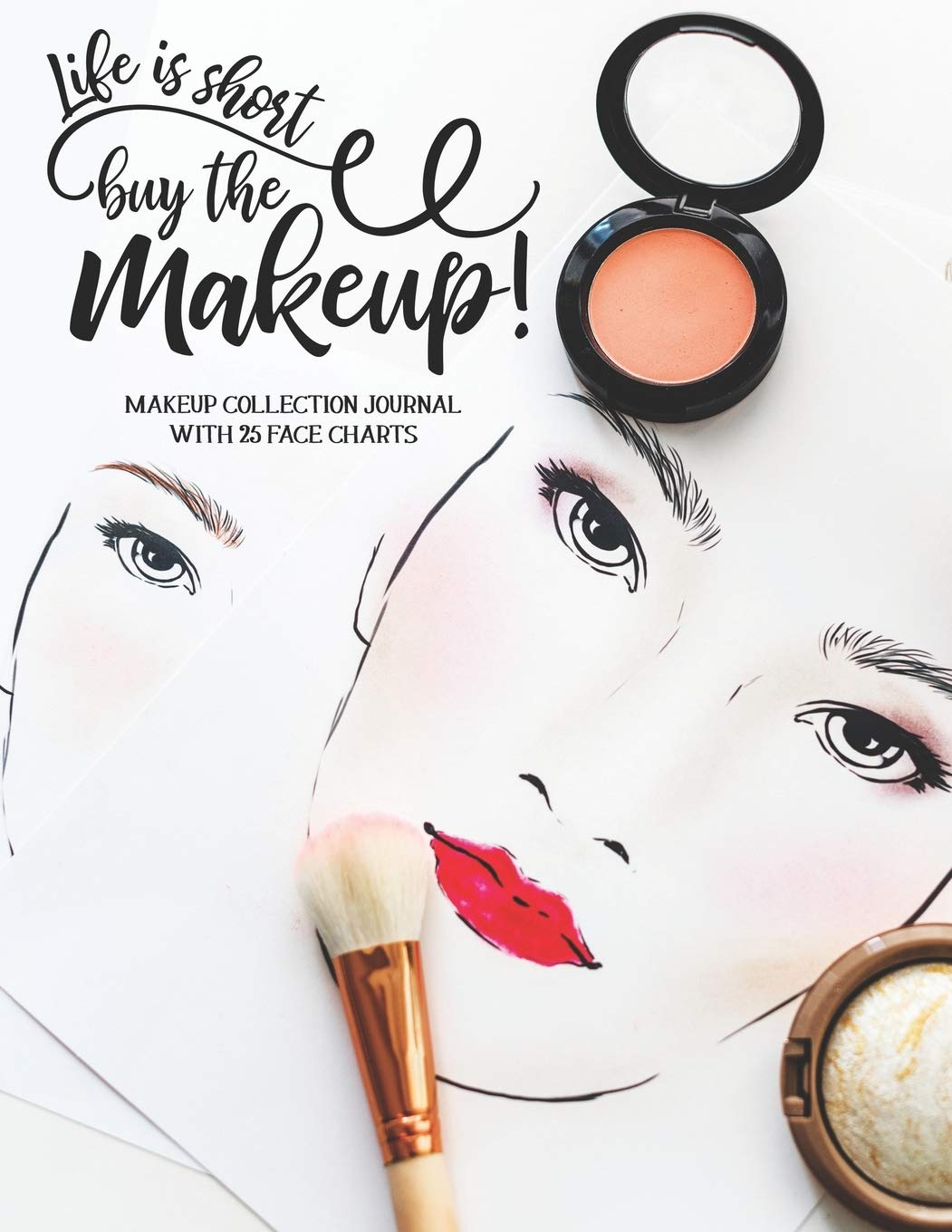Life is Short Buy the Makeup: Makeup Collection Journal with 25 Face Charts: A Notebook to Keep Track of all Your Beauty Products & Stay Organized | Gift for Beauty School Students & Makeup Artists book