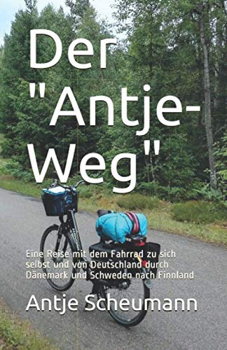 Der "Antje-Weg": Eine Reise mit dem Fahrrad zu sich selbst und von Deutschland durch Dänemark und Schweden nach Finnland Travel Guides