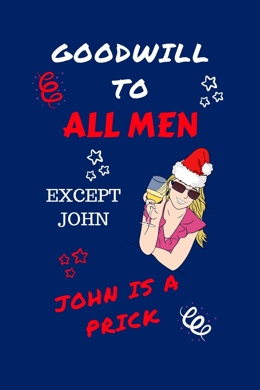 Goodwill To All Men Except John John Is A Prick: Funny Secret Santa Gag Gift | Blank Lined Notebook Journal | Novelty Christmas Gift Under 10 Dollars ... Coworkers Gift | 100 Pages 6" x 9" Format Business, Finance & Career