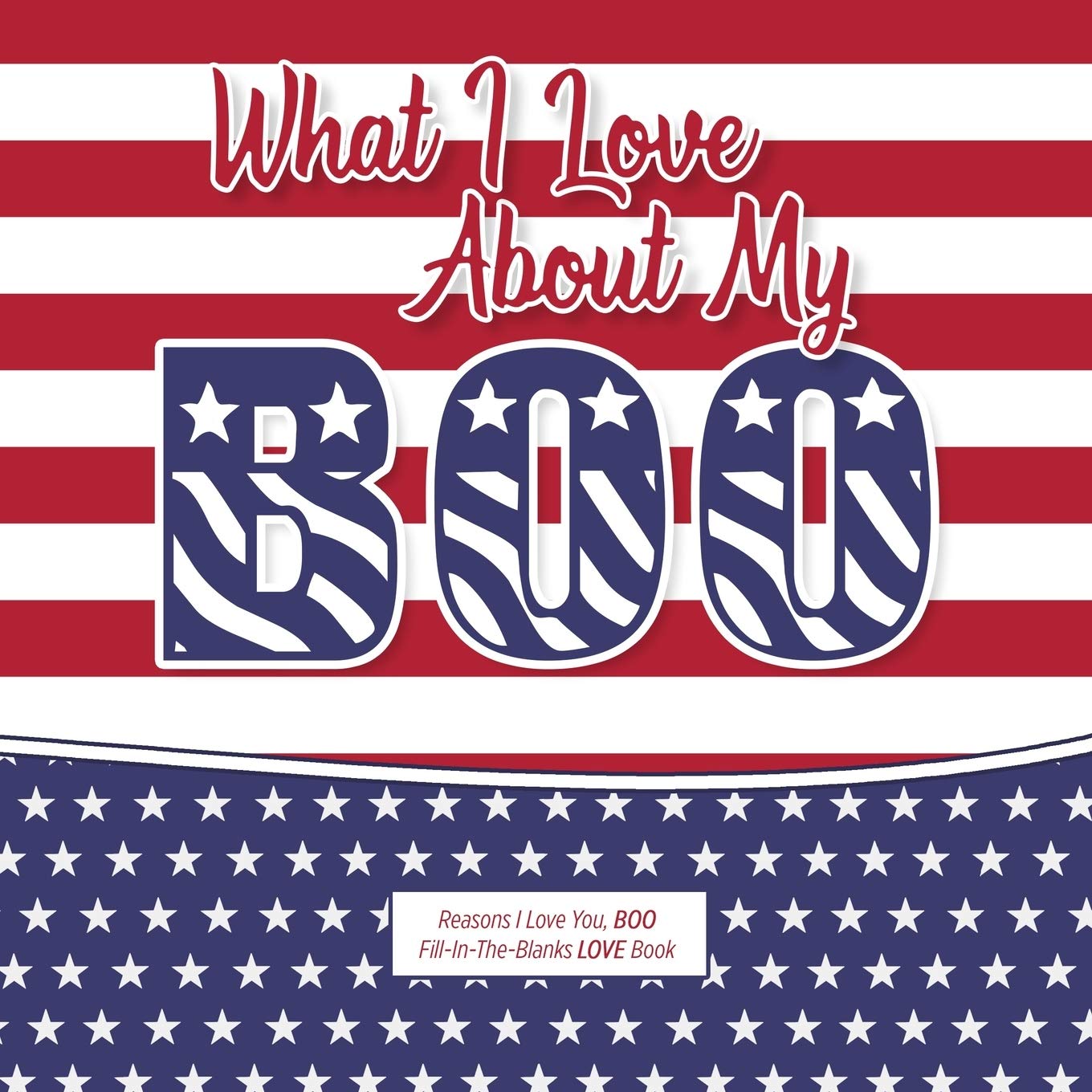 What I Love About My Boo: Reasons I love you, BOO - Fill in the blanks LOVE book (American flag) Partnership & Love