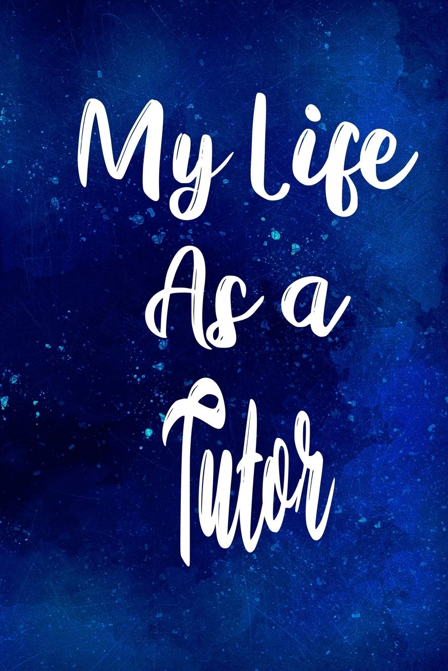 My Life as a Tutor: The perfect gift for the professional in your life - Funny 119 page lined journal! Business, Finance & Career
