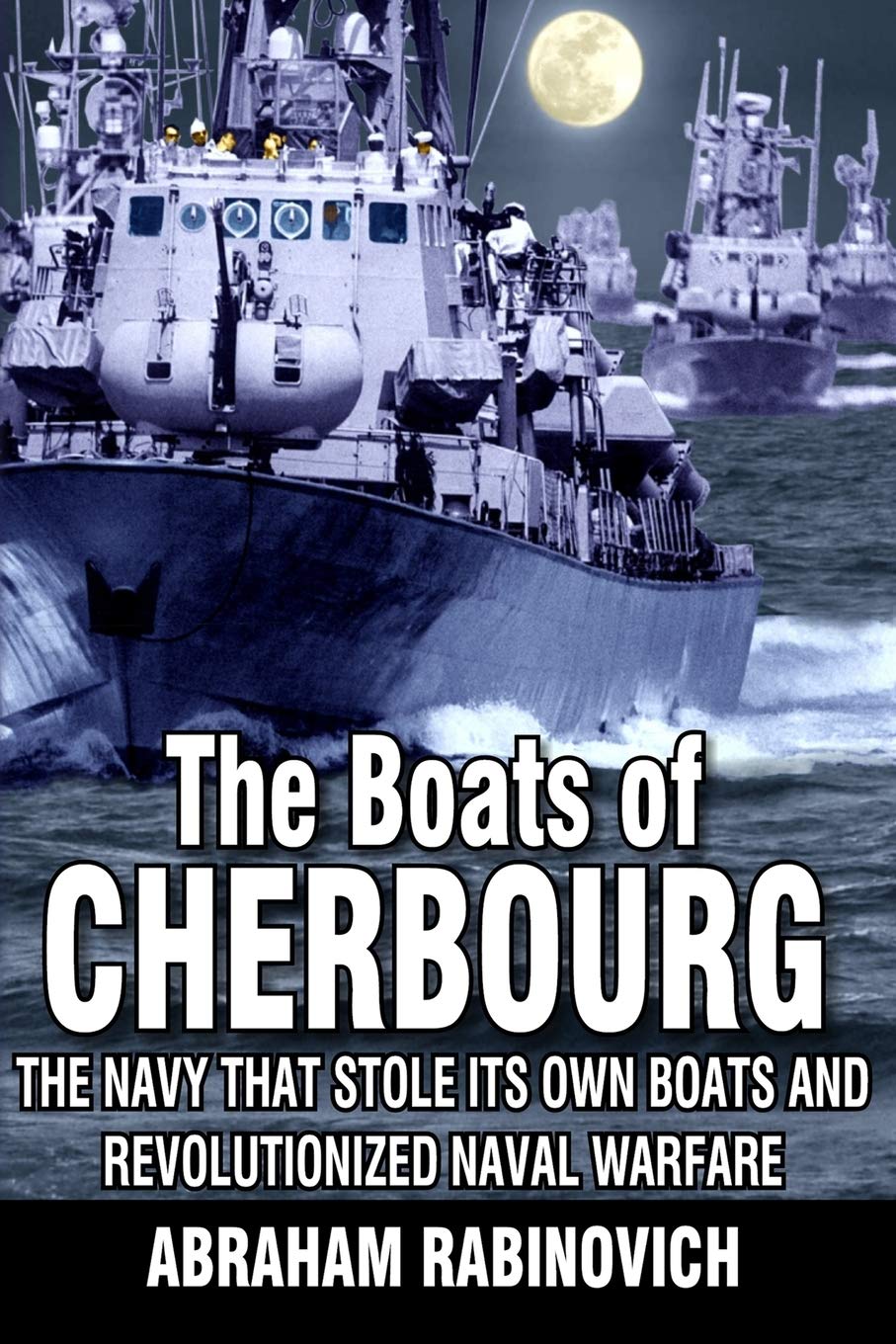 The Boats of Cherbourg: The Navy That Stole Its Own Boats and Revolutionized Naval Warfare Social Sciences