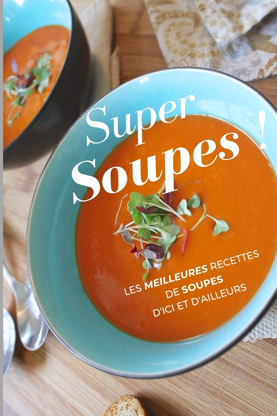Super Soupes !: Les meilleures recettes de soupes d'ici et d'ailleurs book