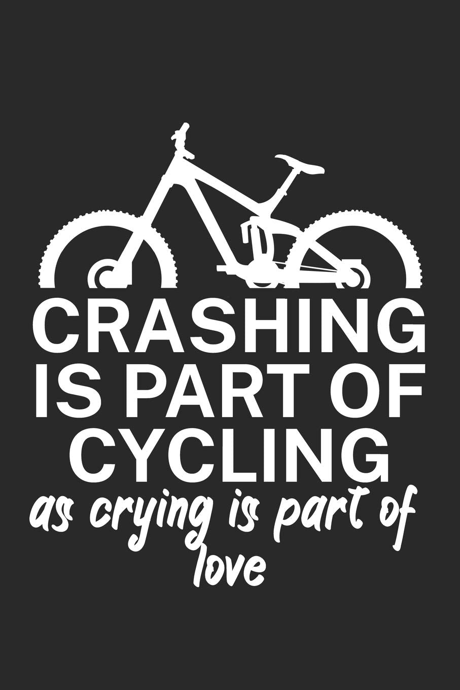 Crashing is part of cycling as crying is part of love: Mountainbike Logbuch/Tourbuch für Mountainbiker mit Spruch. 120 Seiten. Perfektes Geschenk. book