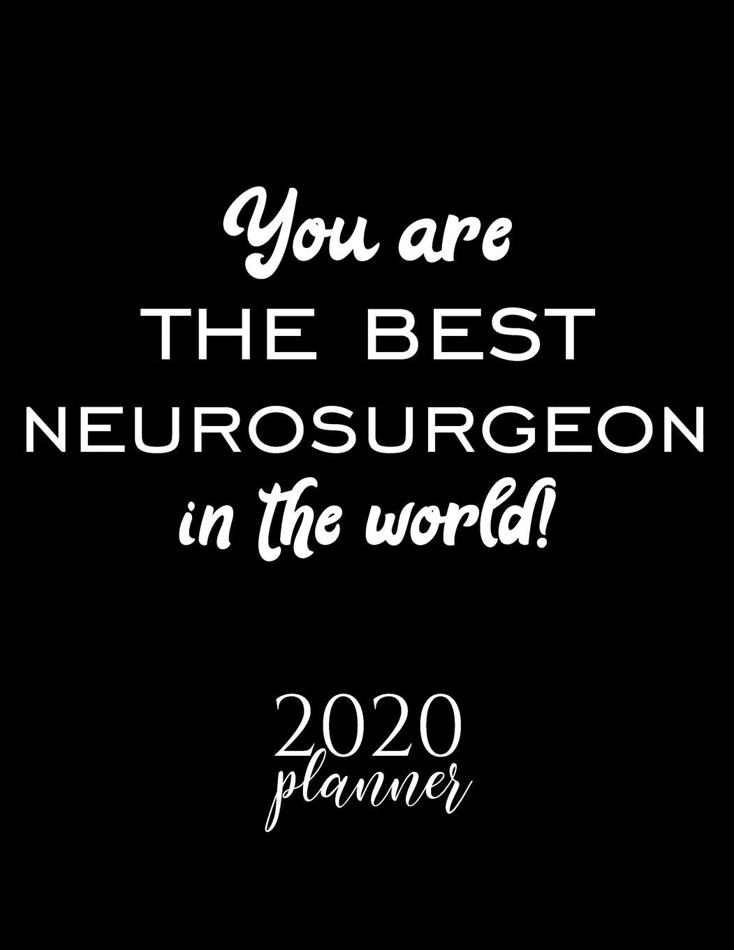 You Are The Best Neurosurgeon In The World! 2020 Planner: Nice 2020 Calendar for Neurosurgeon | Christmas Gift Idea for Neurosurgeon | Neurosurgeon Journal for 2020 | 120 pages 8.5x11 inches Books