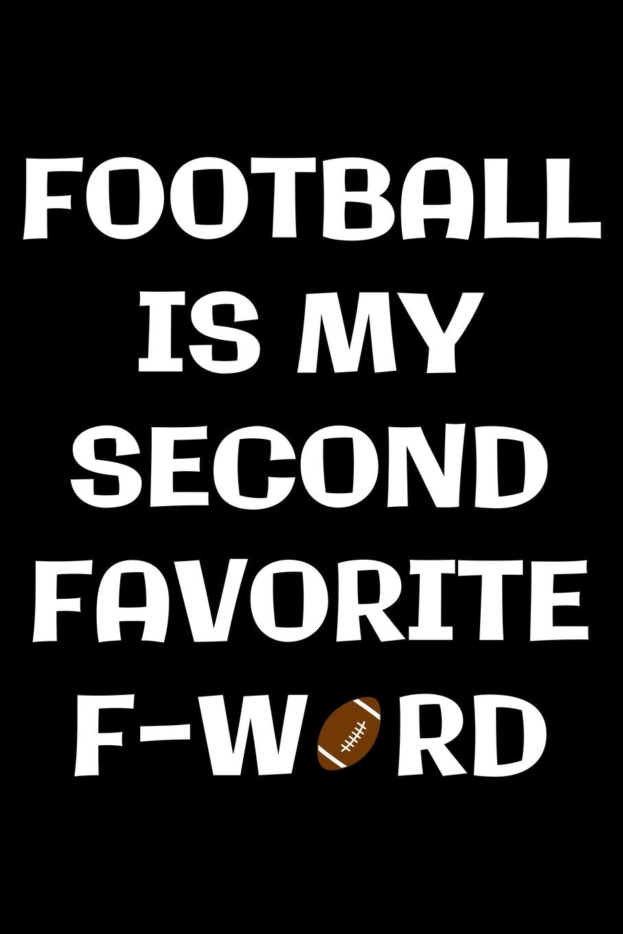 Football is my second f-word: Notebook (Journal, Diary) for American Football players and Coaches | 120 lined pages to write in Leisure & Fun