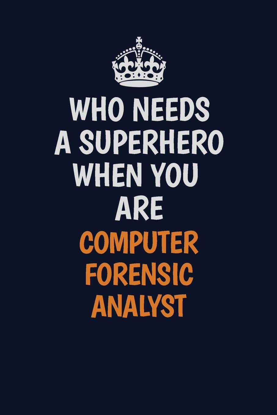 Who Needs A Superhero When You Are Computer Forensic Analyst: Career journal, notebook and writing journal for encouraging men, women and kids. A framework for building your career. Learning & Reference