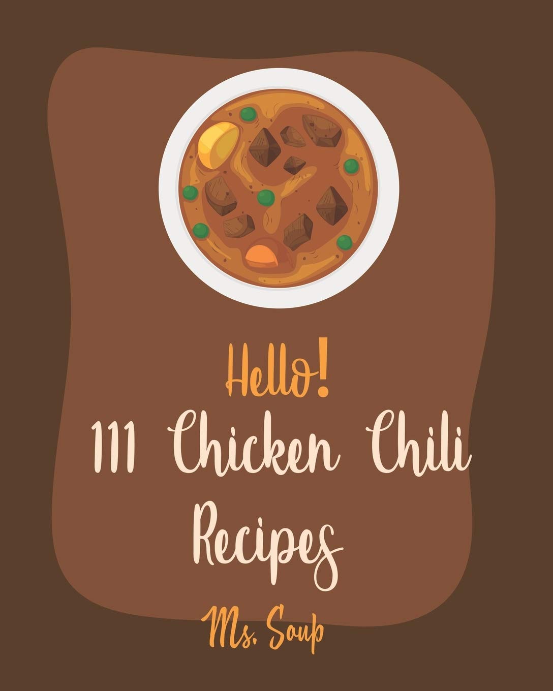 Hello! 111 Chicken Chili Recipes: Best Chicken Chili Cookbook Ever For Beginners Cooking & Enjoying