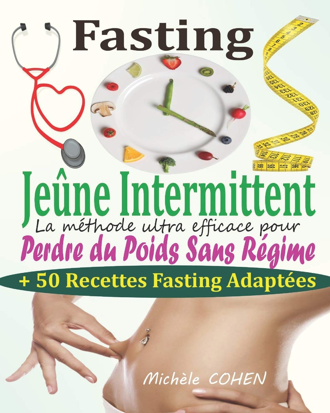 Fasting - Jeûne Intermittent: Le guide complet et pratique pour découvrir le pouvoir du jeûne intermittent : La méthode ultra efficace pour perdre du poids sans régime + 50 Recettes Fasting adaptées Medicine