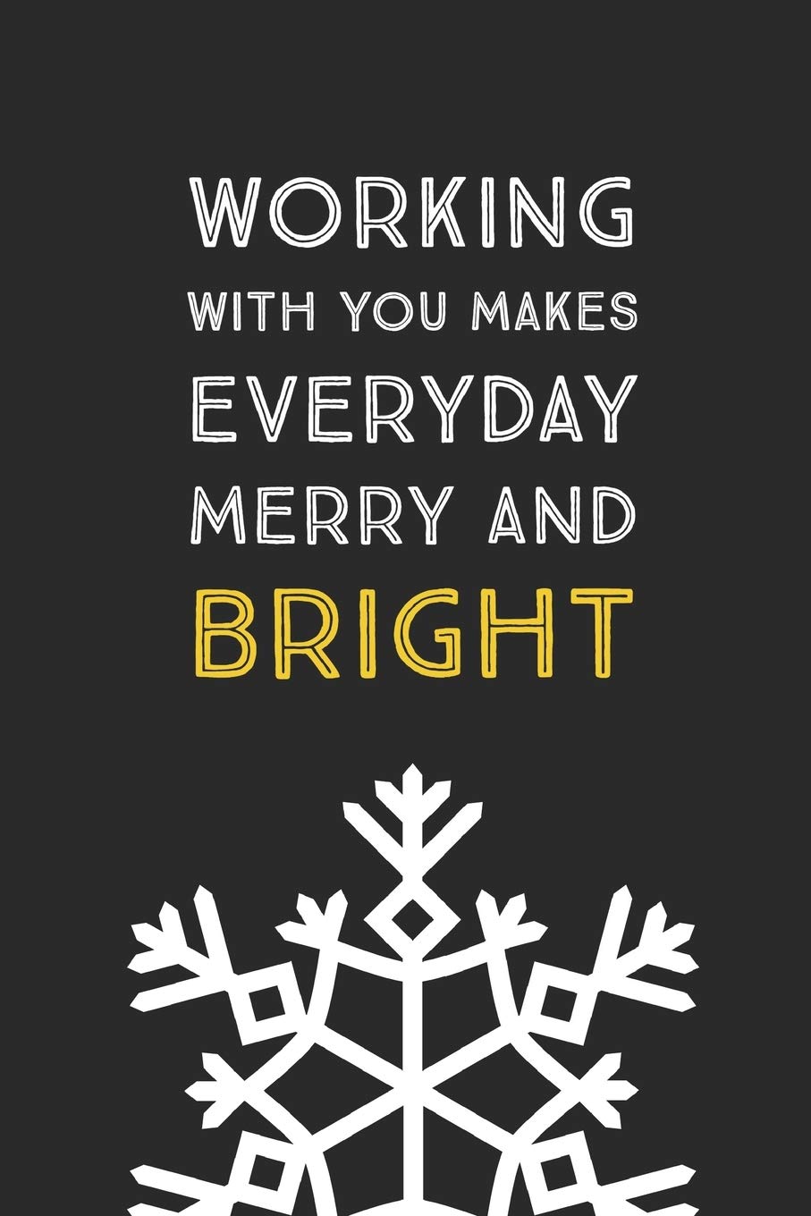 Working With You Makes Everyday Merry And Bright: A Unique Christmas Gift For Coworkers, Employees, Or Boss And An Alternative to Holiday Greeting Cards. Blank Lined Notebook Journal and Notepad book