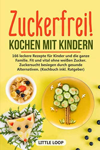 Zuckerfrei! Kochen mit Kindern: 166 leckere Rezepte für Kinder und die ganze Familie. Fit und vital ohne weißen Zucker. Zuckersucht besiegen durch gesunde Alternativen. (Kochbuch inkl. Ratgeber) Cooking & Enjoying