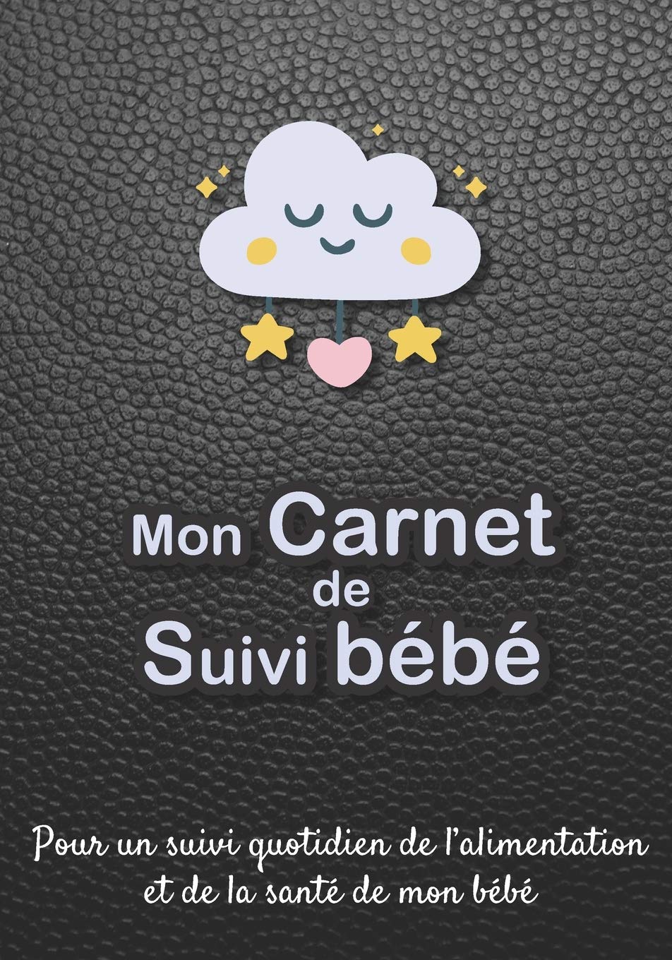 Mon carnet de suivi Bébé: Journal de bord, cahier de suivi maternel, pour bébé, nouveau né, nourrisson, suivi de l'alimentation et la santé du bébé | ... noir imitation cuir noir, nuage étoile coeur book