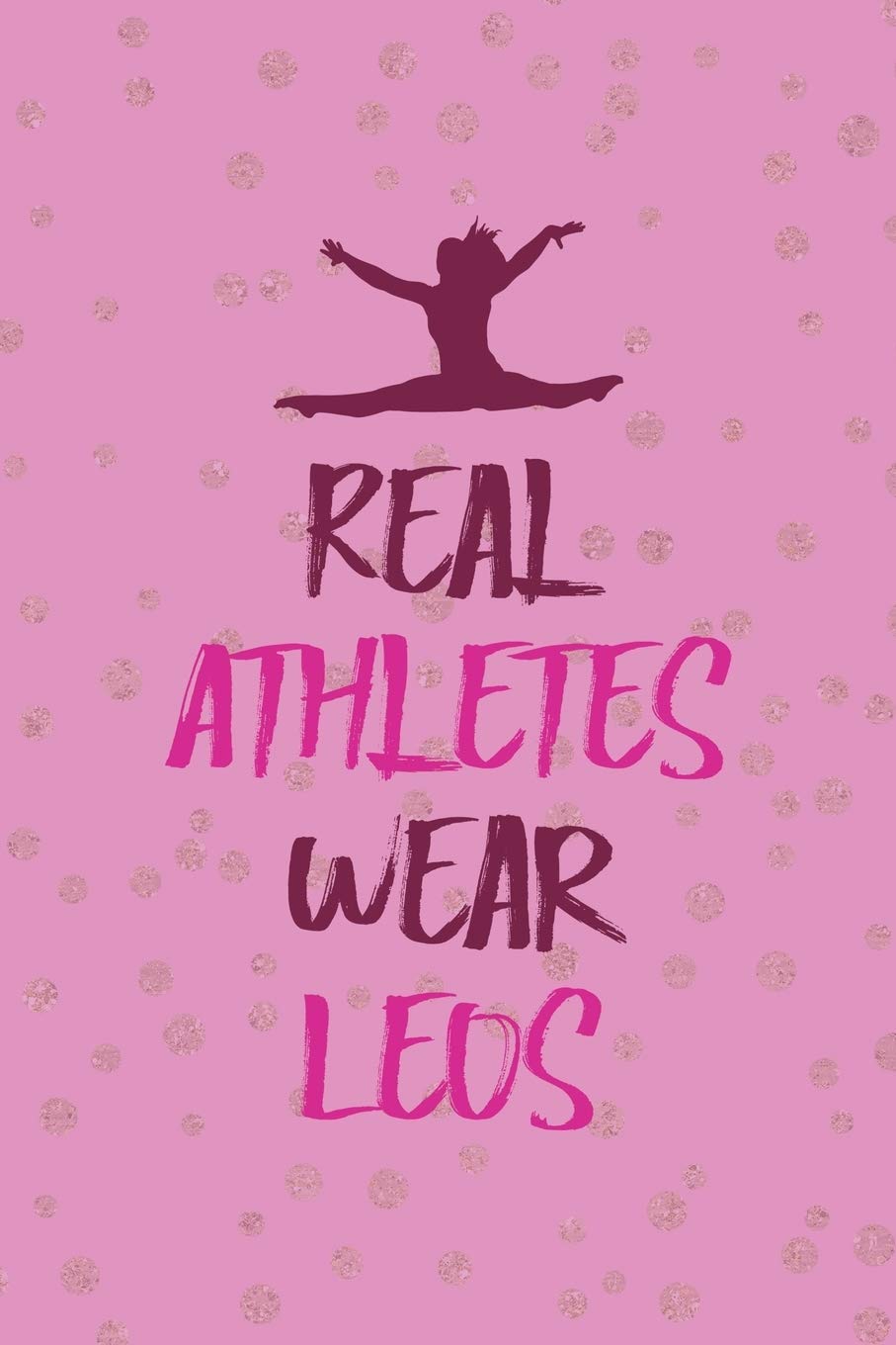 Real Athletes Wear Leos: All Purpose 6x9 Blank Lined Notebook Journal Way Better Than A Card Trendy Unique Gift Pink And Golden Gymnastic Leisure & Fun