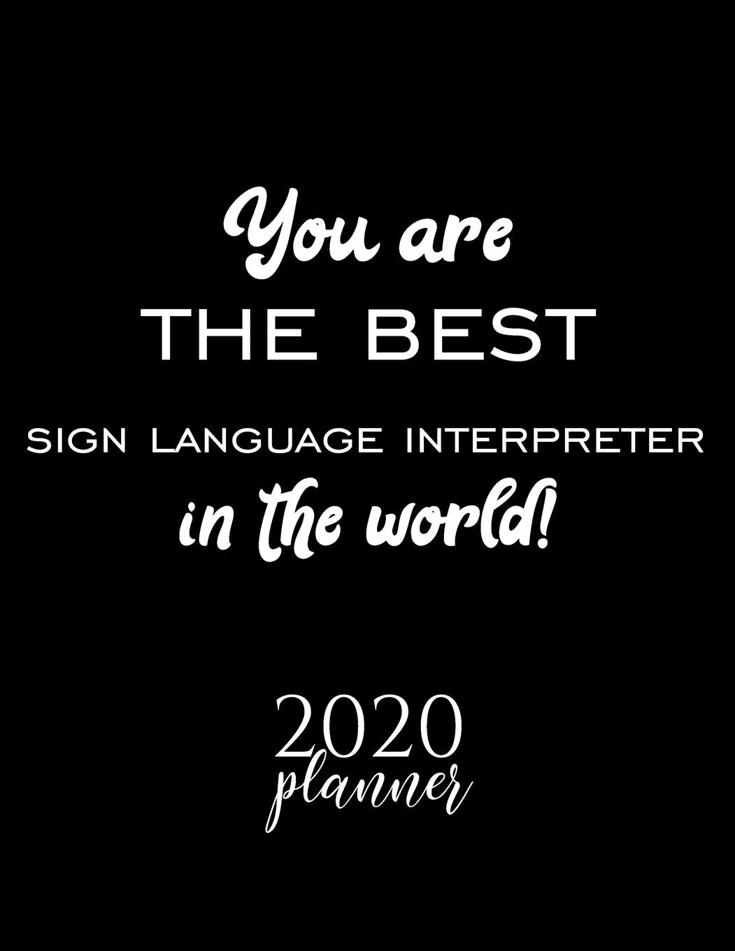 You Are The Best Sign Language Interpreter In The World! 2020 Planner: Nice 2020 Calendar for Sign Language Interpreter | Christmas Gift Idea for Sign ... Journal for 2020 | 120 pages 8.5x11 inches Books