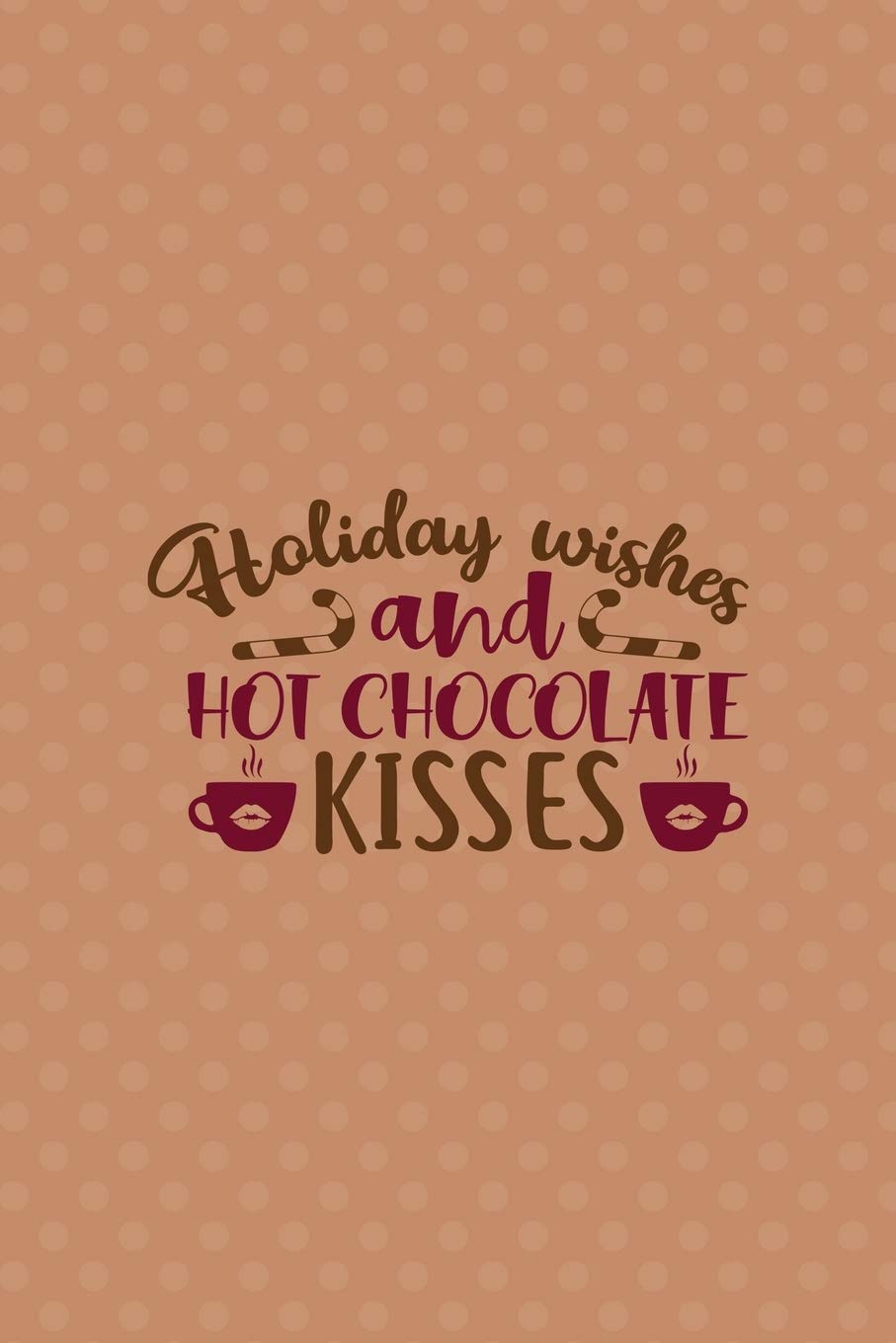 Holiday Wishes And Hot Chocolate Kisses: All Purpose 6x9 Blank Lined Notebook Journal Way Better Than A Card Trendy Unique Gift Coral Points Hot Chocolate Cooking & Enjoying