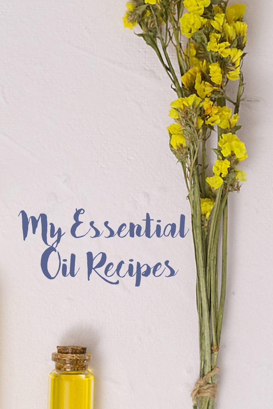 My Essential Oil Recipes Journal: Record Your Favorite Blends | Blank Recipe Book | Gift idea book