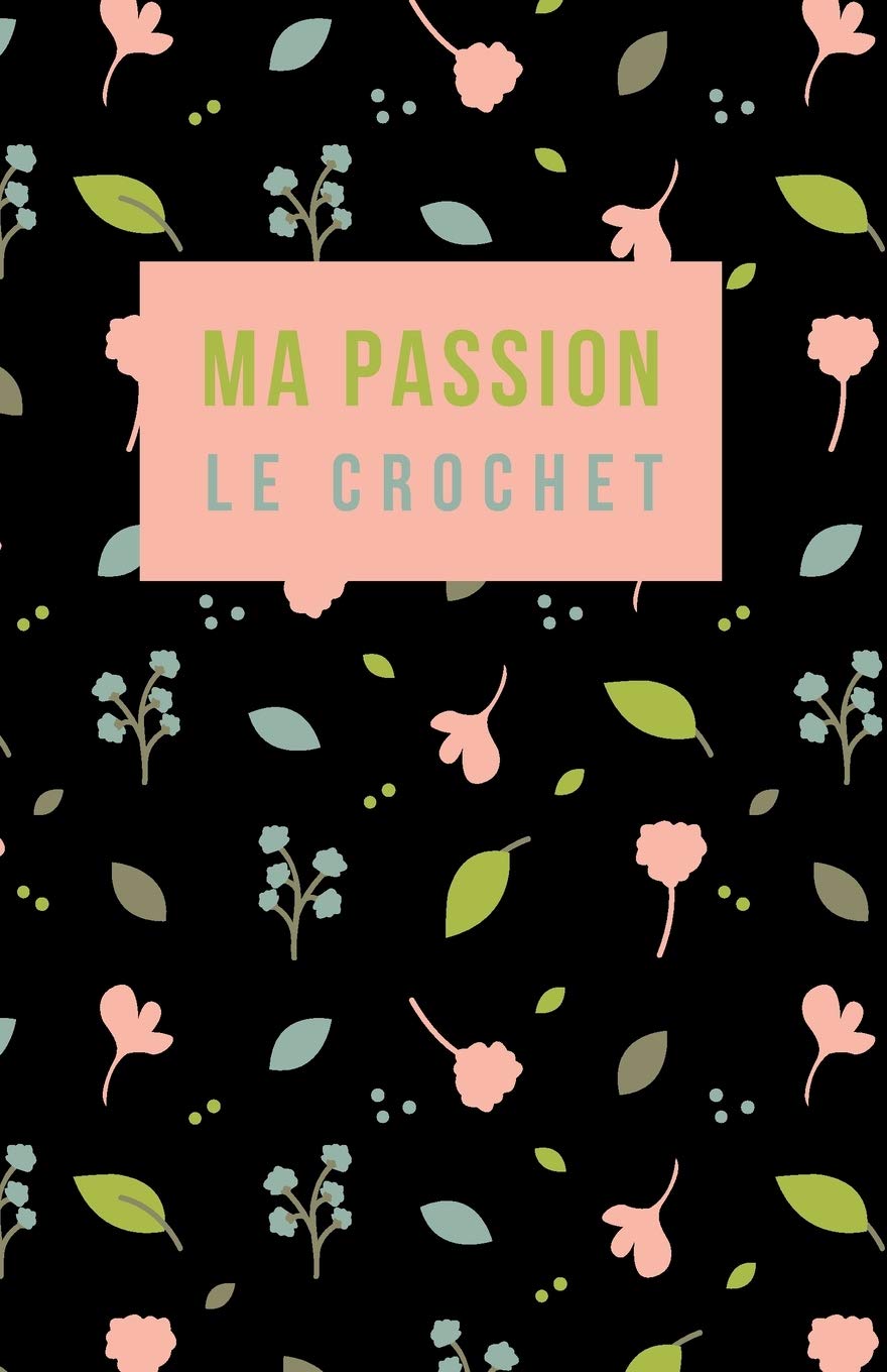 Ma passion le crochet: Carnet de notes pour les fans de crochet, cahier de 100 pages lignées pour noter les créations Do It Yourself Hobbies & Crafts