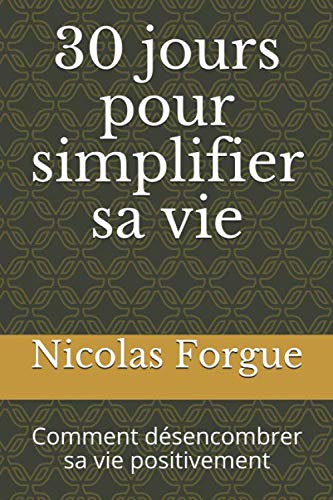 30 jours pour simplifier sa vie: Comment désencombrer sa vie positivement Business, Finance & Career