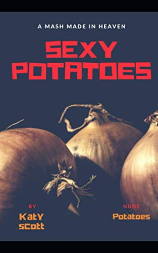 Sexy Potatoes: The bestselling book about potatoes. Science