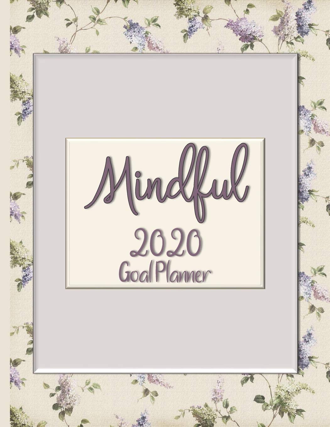 Mindful 2020 Goal Planner: Goal planner and organizer to track your monthly, quarterly, and yearly personal, financial, fitness, spiritual, travel, and life goals! Beautiful floral glossy cover Business, Finance & Career