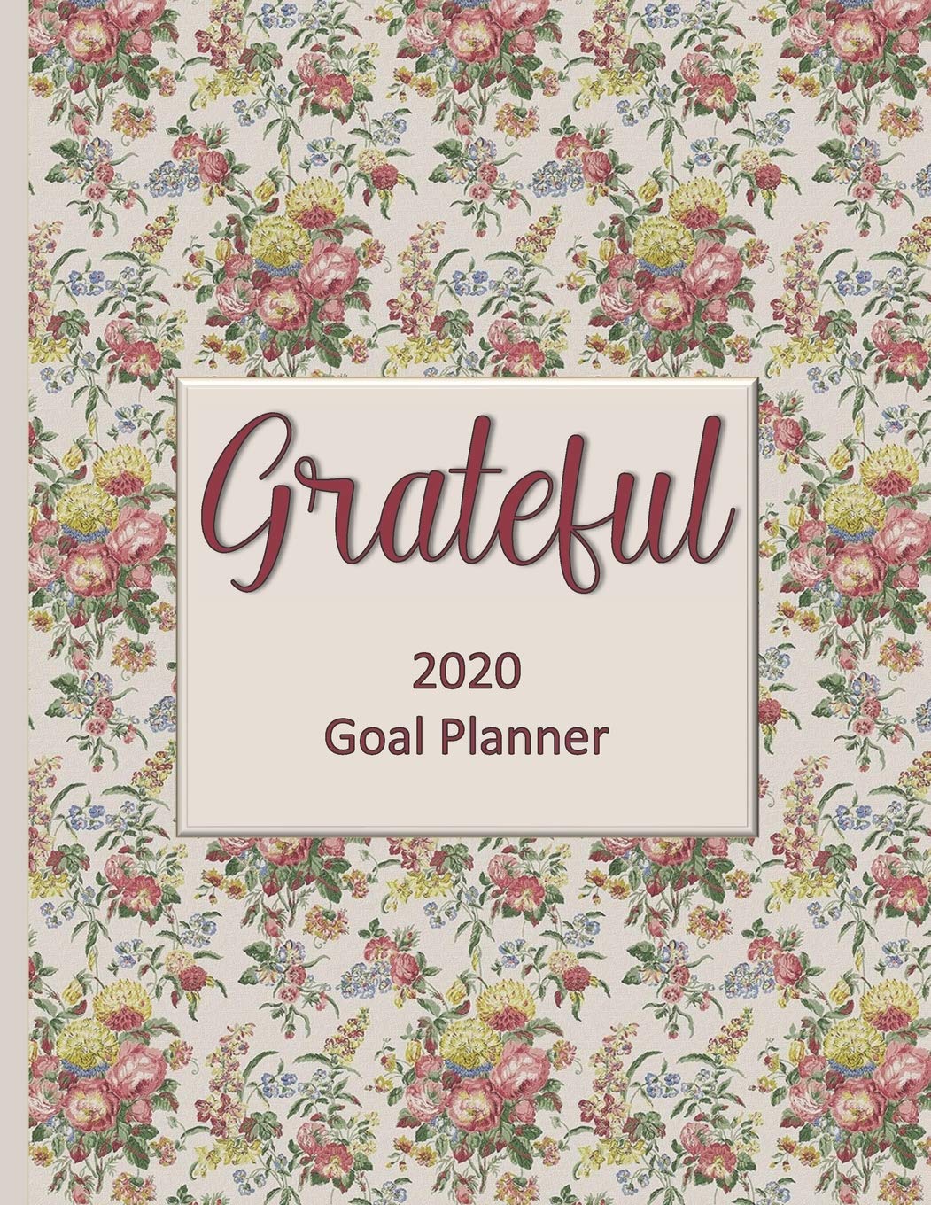 Grateful 2020 Goal Planner: Goal planner and organizer to track your monthly, quarterly, and yearly personal, financial, fitness, spiritual, travel, and life goals! Beautiful floral glossy cover Business, Finance & Career