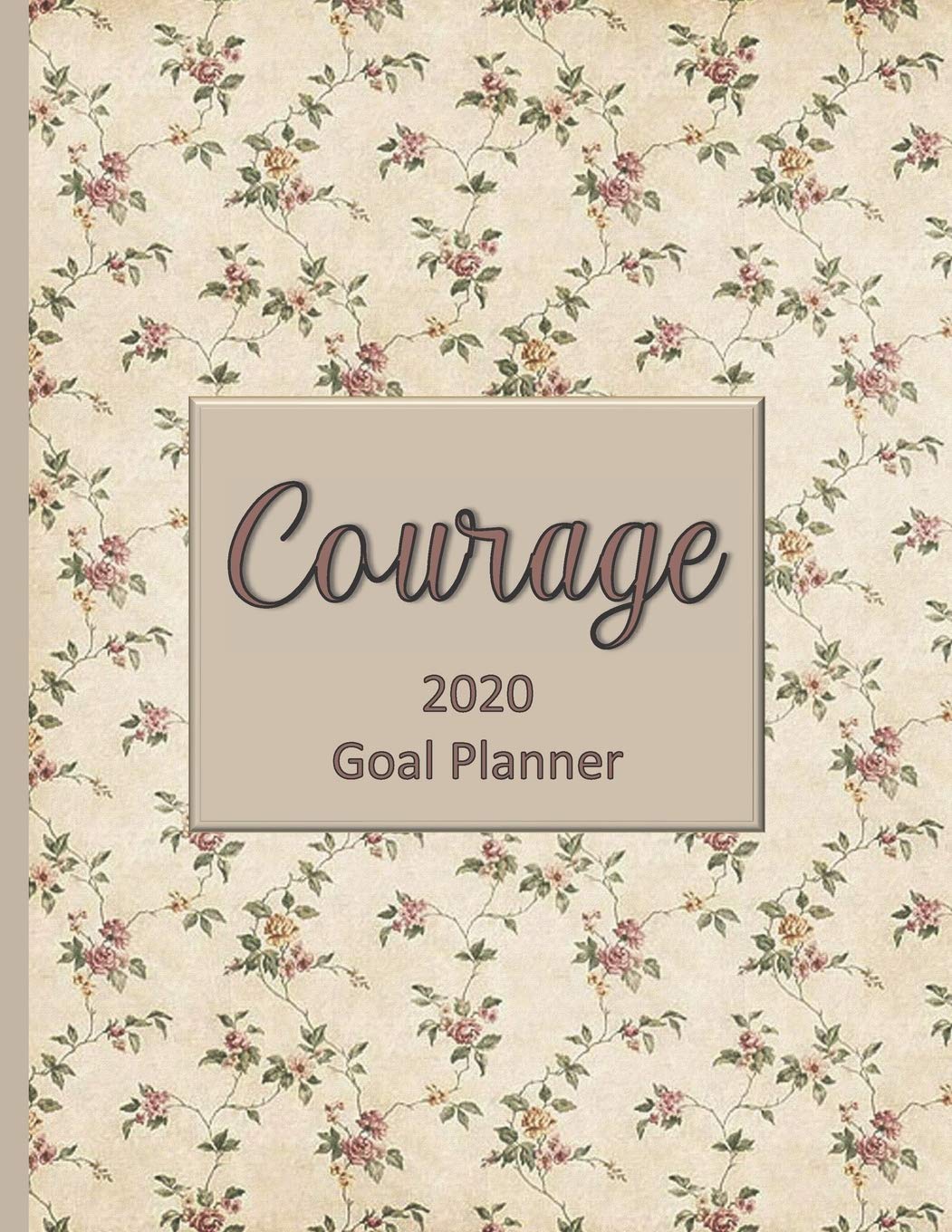 Courage 2020 Goal Planner: Goal planner and organizer to track your monthly, quarterly, and yearly personal, financial, fitness, spiritual, travel, and life goals! Beautiful floral glossy cover Business, Finance & Career