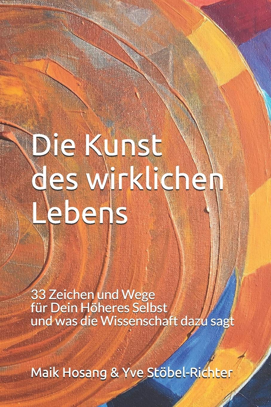 Die Kunst des wirklichen Lebens: 33 Zeichen und Wege für Dein Höheres Selbst und was die Wissenschaft dazu sagt Religion & Esotericism