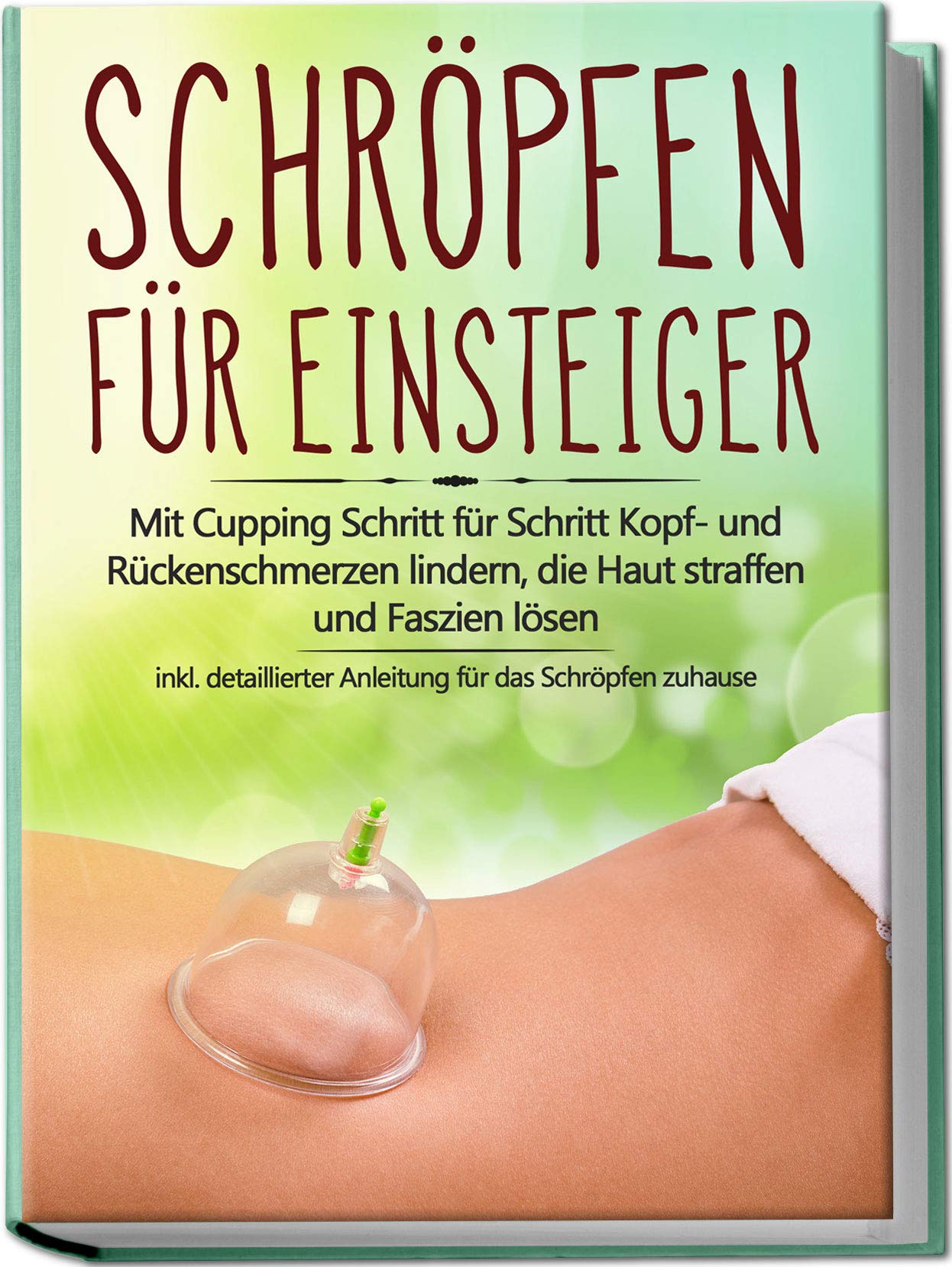 Schröpfen für Einsteiger: Mit Cupping Schritt für Schritt Kopf- und Rückenschmerzen lindern, die Haut straffen und Faszien lösen - inkl. detaillierter Anleitung für das Schröpfen zuhause Health, Nutrition & Fitness