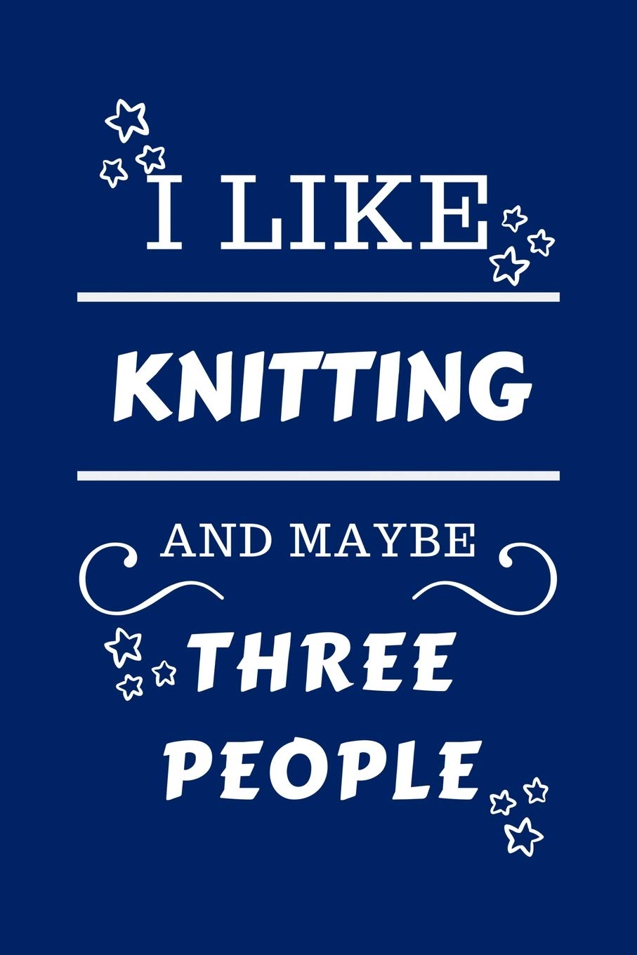 I Like Knitting And Maybe Three People: Perfect Knitting Gag Gift | Blank Lined Notebook Journal | 100 Pages 6 x 9 Format | Office Humour and Banter | ... Hen Stag Do | Anniversary | Christmas | Xmas Business, Finance & Career