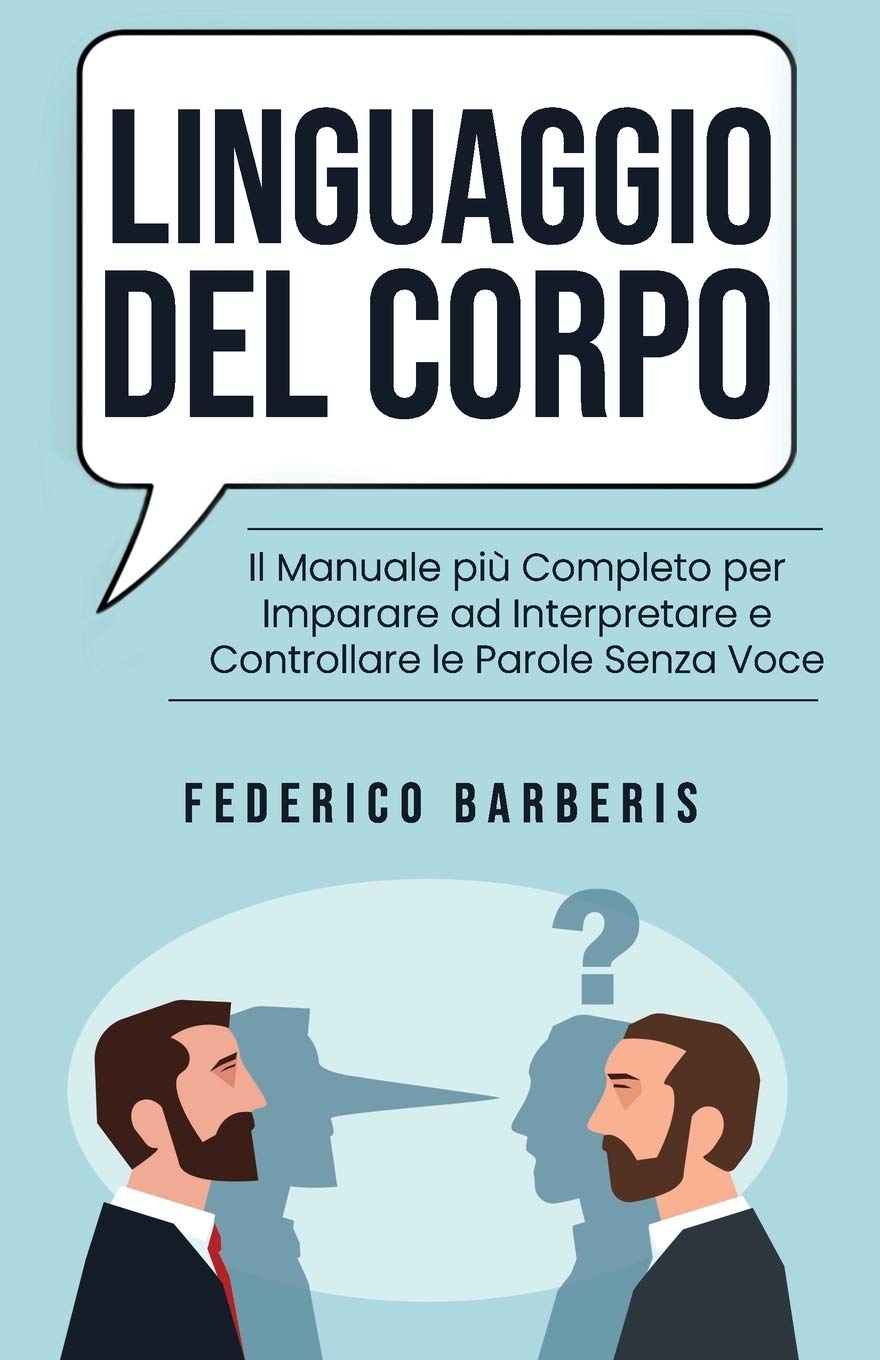 Linguaggio del Corpo: Il Manuale più Completo per Imparare ad Interpretare e Controllare le Parole Senza Voce Social Sciences