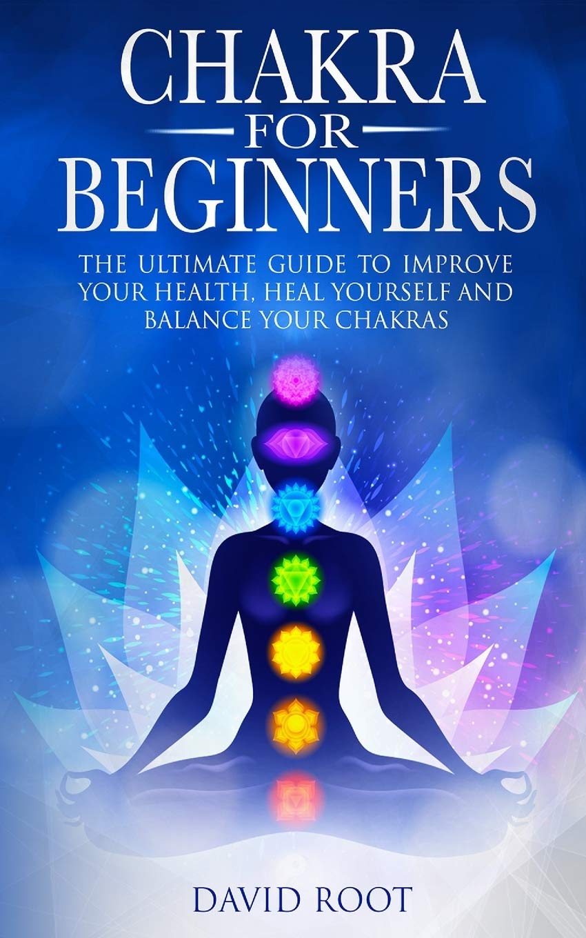 Chakras For Beginners: The Ultimate Guide to Improve Your Health, Heal Yourself and Balance Your Chakras Health, Nutrition & Fitness